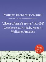 "Достойный путь", K.468. Gesellenreise, K.468 by Mozart, Wolfgang Amadeus
