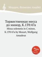 Торжественная месса до минор, K.139/47a. Missa solemnis in C minor, K.139/47a by Mozart, Wolfgang Amadeus