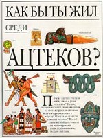 Как бы ты жил среди ацтеков?