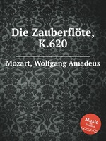 Волшебная флейта, K.620. Die ZauberflГ¶te, K.620 by Mozart, Wolfgang Amadeus