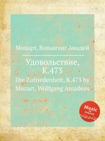 Удовольствие, K.473. Die Zufriedenheit, K.473 by Mozart, Wolfgang Amadeus