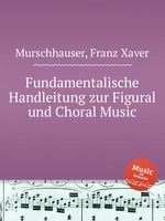 Fundamentalische Handleitung zur Figural und Choral Music