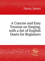 A Concise and Easy Treatise on Singing, with a Set of English Duets for Beginners