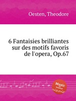 6 Fantaisies brilliantes sur des motifs favoris de l`opera, Op.67