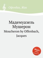 Мадемуазель Мушерон. Moucheron by Offenbach, Jacques