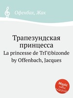 Трапезундская принцесса. La princesse de TrГ©bizonde by Offenbach, Jacques