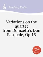 Variations on the quartet from Donizetti`s Don Pasquale, Op.13