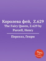 Королева фей,  Z.629. The Fairy Queen, Z.629 by Purcell, Henry