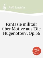Fantasie militair ber Motive aus `Die Hugenotten`, Op.36