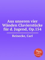 Aus unseren vier Wnden Clavierstcke fr d. Jugend, Op.154