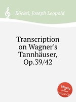 Transcription on Wagner`s Tannhuser, Op.39/42