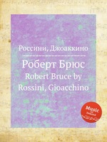 Роберт Брюс. Robert Bruce by Rossini, Gioacchino
