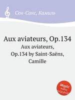 Aux aviateurs, Op.134. Aux aviateurs, Op.134 by Saint-Sans, Camille