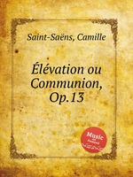 Возношение даров или причастие, Op.13. Г‰lГ©vation ou Communion, Op.13 by Saint-Sans, Camille