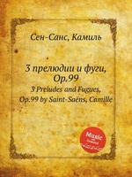 3 прелюдии и фуги, Op.99. 3 Preludes and Fugues, Op.99 by Saint-Sans, Camille