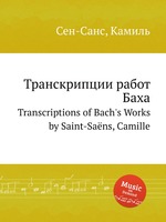 Транскрипции работ Баха. Transcriptions of Bach`s Works by Saint-Sans, Camille