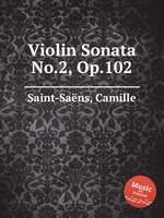 Соната для скрипки No.2, Op.102. Violin Sonata No.2, Op.102 by Saint-Sans, Camille