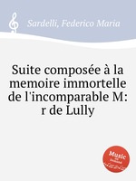Suite compose  la memoire immortelle de l`incomparable M:r de Lully