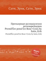 Премьерные размышления розенкрейцеров. PremiГЁre pensГ©e Rose+Croix by Satie, Erik