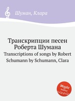 Транскрипции песен Роберта Шумана. Transcriptions of songs by Robert Schumann by Schumann, Clara