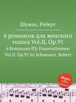 6 романсов для женского голоса Vol.II, Op.91. 6 Romanzen fГјr Frauenstimmen Vol.II, Op.91 by Schumann, Robert