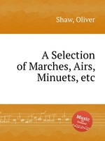 A Selection of Marches, Airs, Minuets, etc