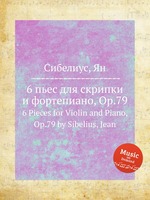 6 пьес для скрипки и фортепиано, Op.79. 6 Pieces for Violin and Piano, Op.79 by Sibelius, Jean
