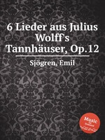 6 Lieder aus Julius Wolff`s Tannhuser, Op.12