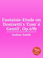 Fantaisie-Etude on Donizetti`s `Com`  Gentil`, Op.69b