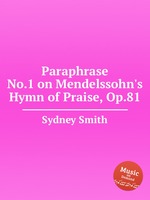 Paraphrase No.1 on Mendelssohn`s Hymn of Praise, Op.81