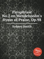 Paraphrase No.2 on Mendelssohn`s Hymn of Praise, Op.98
