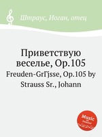 Приветствую веселье, Op.105. Freuden-GrГјsse, Op.105 by Strauss Sr., Johann