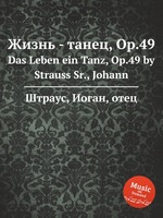 Жизнь - танец, Op.49. Das Leben ein Tanz, Op.49 by Strauss Sr., Johann