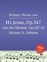 Из дома, Op.347. Aus der Heimat, Op.347 by Strauss Jr., Johann