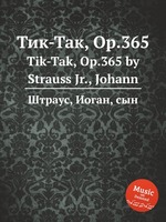 Тик-Так, Op.365. Tik-Tak, Op.365 by Strauss Jr., Johann