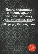 Вино, женщины и песни, Op.333. Wein, Weib und Gesang, Op.333 by Strauss Jr., Johann
