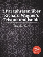 3 Paraphrasen ber Richard Wagner`s `Tristan und Isolde`