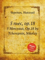 5 пьес, op.18. 5 Morceaux, Op.18 by Tcherepnin, Nikolay