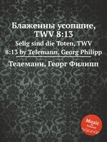 Блаженны усопшие, TWV 8:13. Selig sind die Toten, TWV 8:13 by Telemann, Georg Philipp