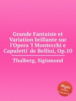Grande Fantaisie et Variation brillante sur l`Opera `I Montecchi e Capuletti` de Bellini, Op.10