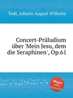 Concert-Prludium ber `Mein Jesu, dem die Seraphinen`, Op.61