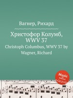 Христофор Колумб, WWV 37. Christoph Columbus, WWV 37 by Wagner, Richard