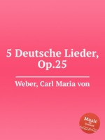 5 немецких песен, op. 25. 5 Deutsche Lieder, Op.25 by Weber, Carl Maria von