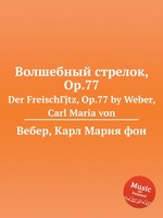 Волшебный стрелок, Op.77. Der FreischГјtz, Op.77 by Weber, Carl Maria von