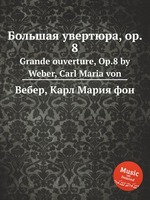 Большая увертюра, op. 8. Grande ouverture, Op.8 by Weber, Carl Maria von