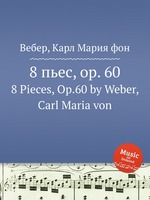 8 пьес, op. 60. 8 Pieces, Op.60 by Weber, Carl Maria von