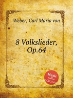 8 маленьких песен, Op.64. 8 Volkslieder, Op.64 by Weber, Carl Maria von