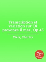 Transcription et variation sur `Di provenza il mar`, Op.45