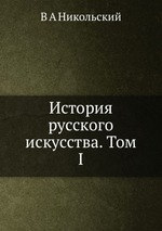 История русского искусства. Том I