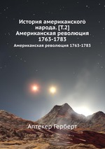 История американского народа. [Т.2]. Американская революция 1763-1783